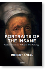 Portraits of the Insane.Théodore Géricault and the Subject of Psychotherapy, Karnac, 2016